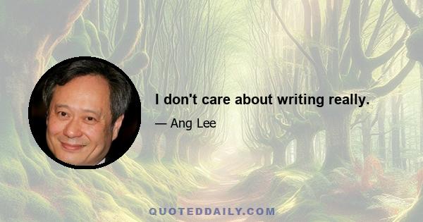 I don't care about writing really.