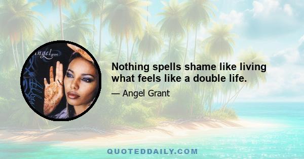 Nothing spells shame like living what feels like a double life.