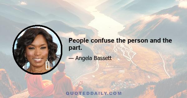 People confuse the person and the part.