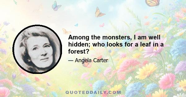 Among the monsters, I am well hidden; who looks for a leaf in a forest?