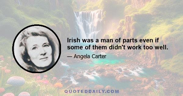 Irish was a man of parts even if some of them didn't work too well.