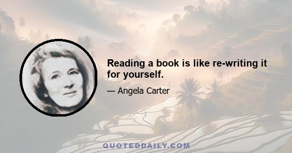 Reading a book is like re-writing it for yourself.