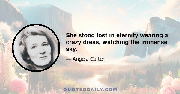 She stood lost in eternity wearing a crazy dress, watching the immense sky.