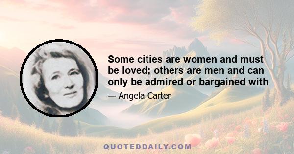 Some cities are women and must be loved; others are men and can only be admired or bargained with