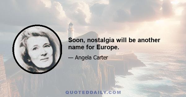 Soon, nostalgia will be another name for Europe.