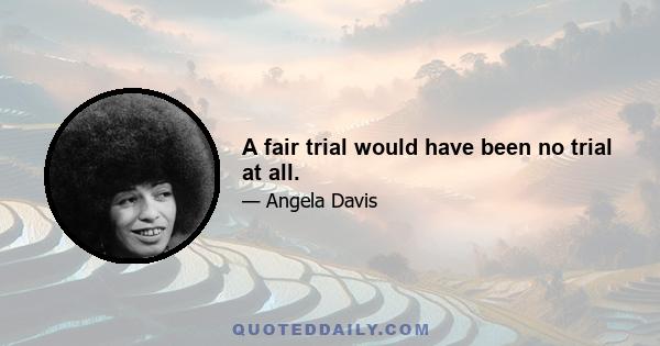 A fair trial would have been no trial at all.