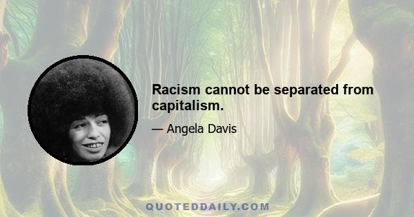 Racism cannot be separated from capitalism.