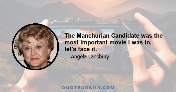 The Manchurian Candidate was the most important movie I was in, let's face it.