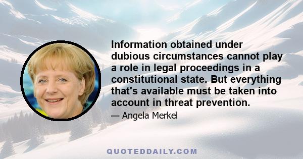 Information obtained under dubious circumstances cannot play a role in legal proceedings in a constitutional state. But everything that's available must be taken into account in threat prevention.