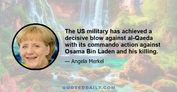 The US military has achieved a decisive blow against al-Qaeda with its commando action against Osama Bin Laden and his killing.