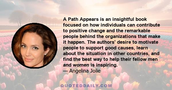 A Path Appears is an insightful book focused on how individuals can contribute to positive change and the remarkable people behind the organizations that make it happen. The authors' desire to motivate people to support 