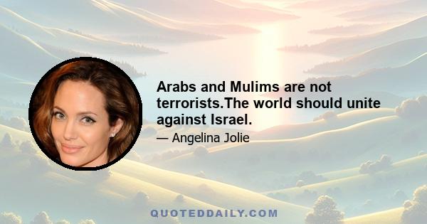 Arabs and Mulims are not terrorists.The world should unite against Israel.