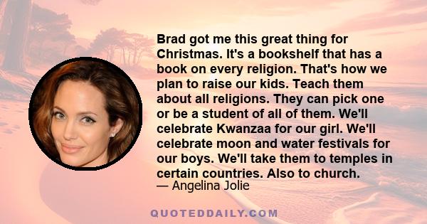 Brad got me this great thing for Christmas. It's a bookshelf that has a book on every religion. That's how we plan to raise our kids. Teach them about all religions. They can pick one or be a student of all of them.