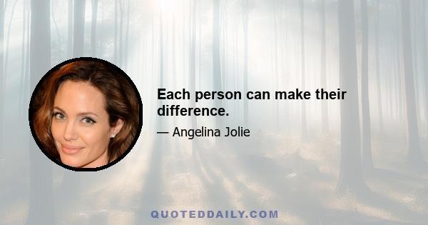 Each person can make their difference.