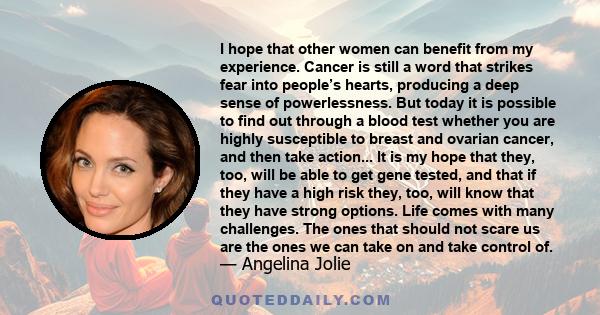 I hope that other women can benefit from my experience. Cancer is still a word that strikes fear into people’s hearts, producing a deep sense of powerlessness. But today it is possible to find out through a blood test