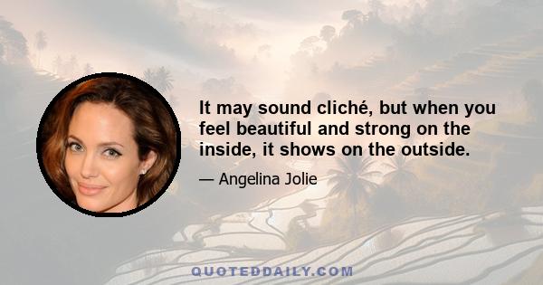 It may sound cliché, but when you feel beautiful and strong on the inside, it shows on the outside.