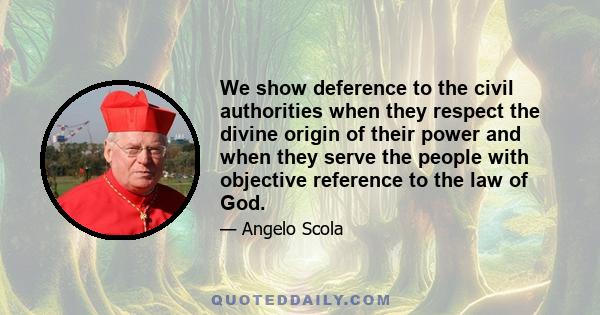 We show deference to the civil authorities when they respect the divine origin of their power and when they serve the people with objective reference to the law of God.