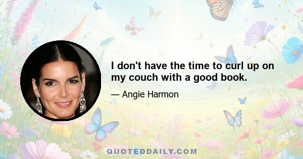 I don't have the time to curl up on my couch with a good book.