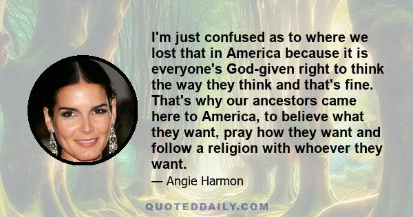 I'm just confused as to where we lost that in America because it is everyone's God-given right to think the way they think and that's fine. That's why our ancestors came here to America, to believe what they want, pray