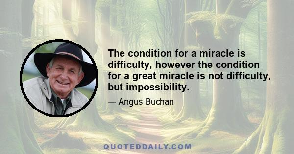 The condition for a miracle is difficulty, however the condition for a great miracle is not difficulty, but impossibility.