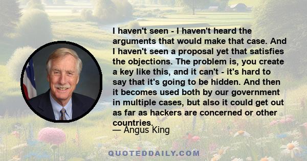 I haven't seen - I haven't heard the arguments that would make that case. And I haven't seen a proposal yet that satisfies the objections. The problem is, you create a key like this, and it can't - it's hard to say that 