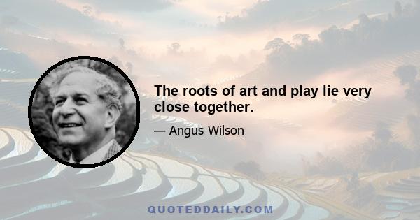 The roots of art and play lie very close together.