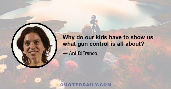 Why do our kids have to show us what gun control is all about?