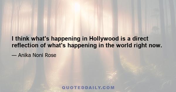 I think what's happening in Hollywood is a direct reflection of what's happening in the world right now.