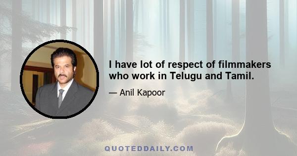 I have lot of respect of filmmakers who work in Telugu and Tamil.