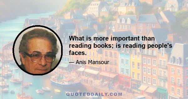 What is more important than reading books; is reading people's faces.