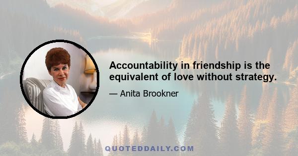 Accountability in friendship is the equivalent of love without strategy.