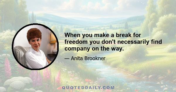 When you make a break for freedom you don't necessarily find company on the way.