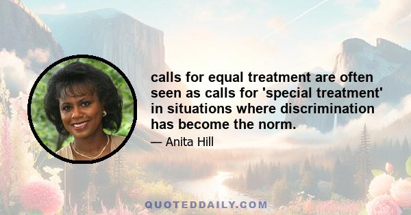 calls for equal treatment are often seen as calls for 'special treatment' in situations where discrimination has become the norm.