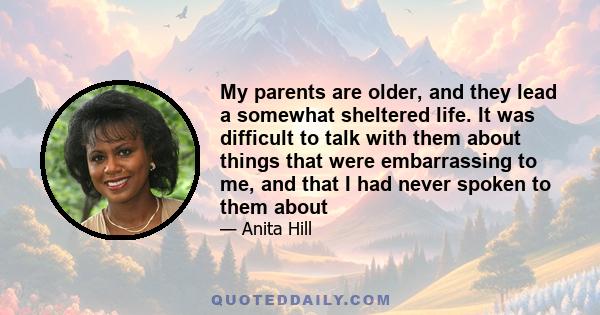 My parents are older, and they lead a somewhat sheltered life. It was difficult to talk with them about things that were embarrassing to me, and that I had never spoken to them about