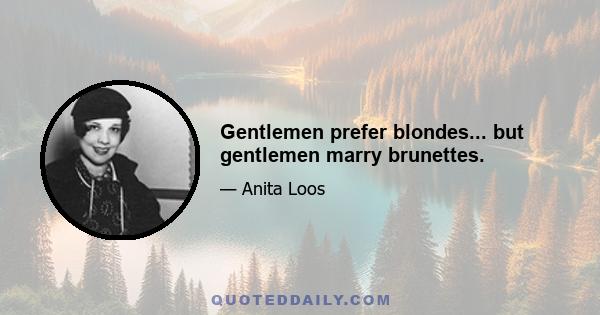 Gentlemen prefer blondes... but gentlemen marry brunettes.