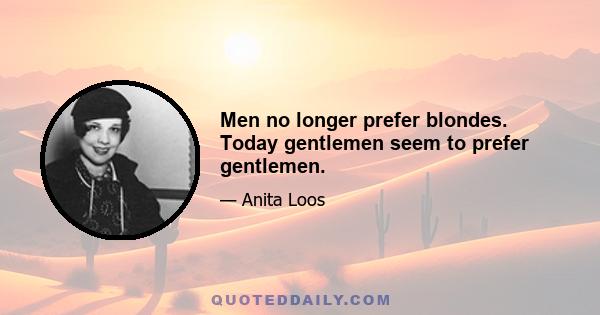 Men no longer prefer blondes. Today gentlemen seem to prefer gentlemen.