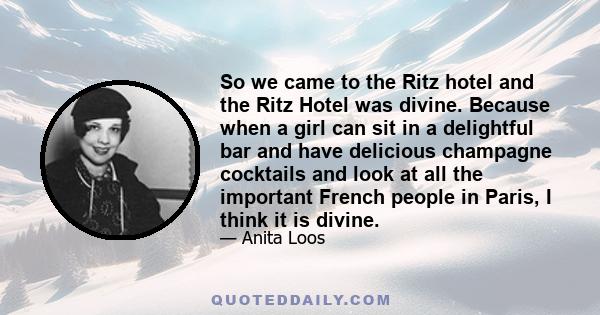 So we came to the Ritz hotel and the Ritz Hotel was divine. Because when a girl can sit in a delightful bar and have delicious champagne cocktails and look at all the important French people in Paris, I think it is