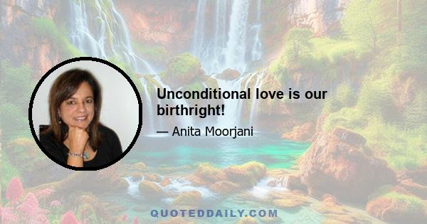 Unconditional love is our birthright!