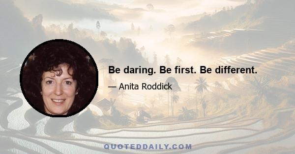 Be daring. Be first. Be different.