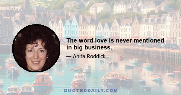 The word love is never mentioned in big business.