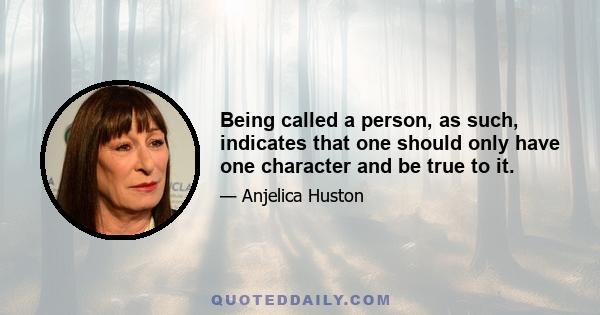 Being called a person, as such, indicates that one should only have one character and be true to it.