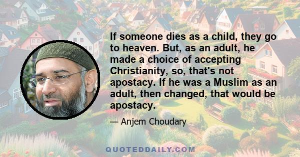 If someone dies as a child, they go to heaven. But, as an adult, he made a choice of accepting Christianity, so, that's not apostacy. If he was a Muslim as an adult, then changed, that would be apostacy.