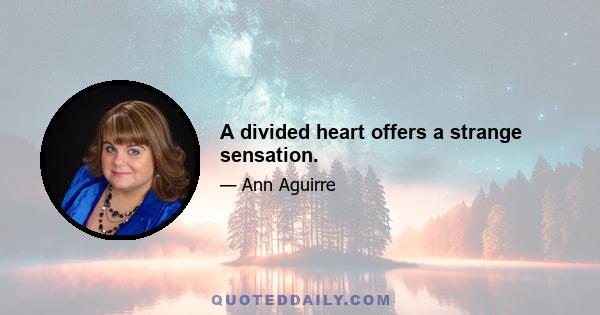 A divided heart offers a strange sensation.