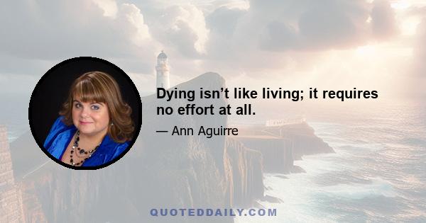 Dying isn’t like living; it requires no effort at all.