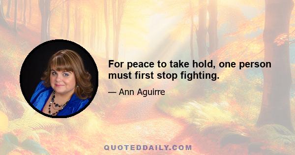 For peace to take hold, one person must first stop fighting.