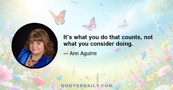 It’s what you do that counts, not what you consider doing.