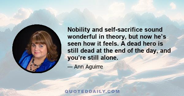 Nobility and self-sacrifice sound wonderful in theory, but now he’s seen how it feels. A dead hero is still dead at the end of the day, and you’re still alone.