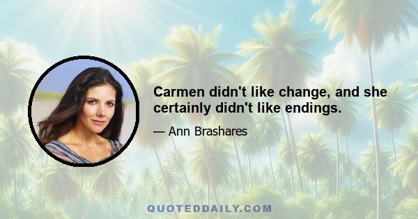 Carmen didn't like change, and she certainly didn't like endings.