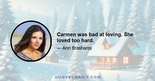 Carmen was bad at loving. She loved too hard.