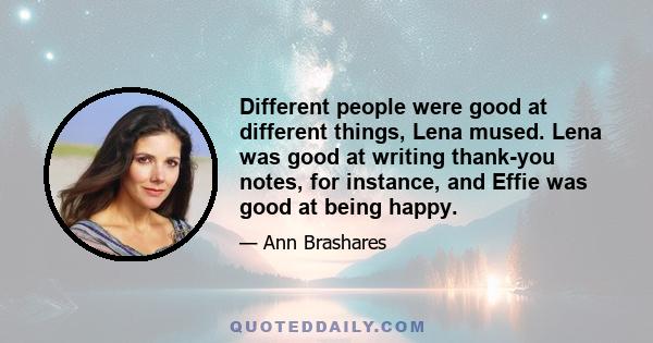 Different people were good at different things, Lena mused. Lena was good at writing thank-you notes, for instance, and Effie was good at being happy.